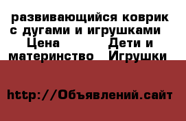 развивающийся коврик с дугами и игрушками › Цена ­ 350 -  Дети и материнство » Игрушки   